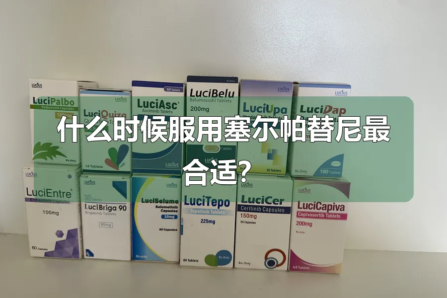 什么时候服用塞尔帕替尼最合适？